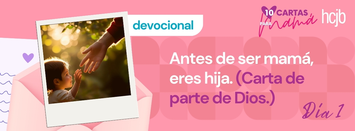 Día 1 – Antes de ser mamá, eres hija. (Carta de parte de Dios.)