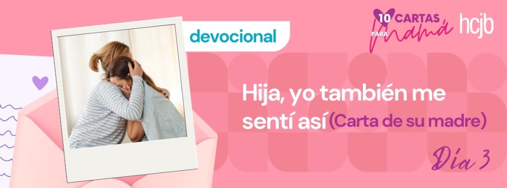 Día 3 – Hija, yo también me sentí así (Carta de su madre)