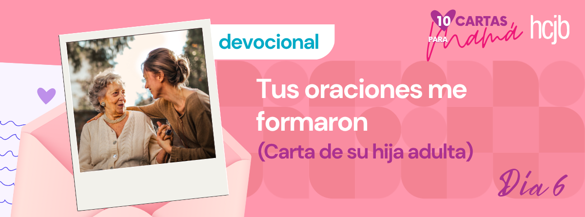 Día 6 – Tus oraciones me formaron (Carta de su hija adulta)