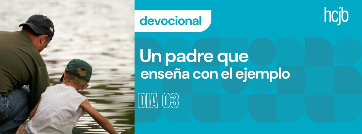 Un padre que enseña con el ejemplo (Día 3)