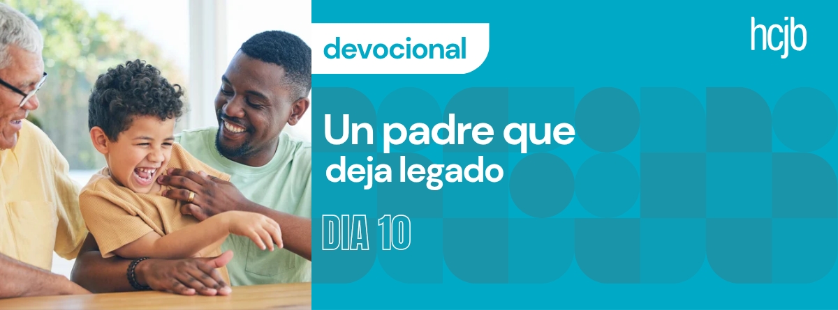 Un padre que deja legado (Día 10)