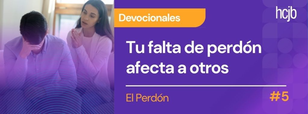 Tu falta de perdón afecta a otros (Día 5)
